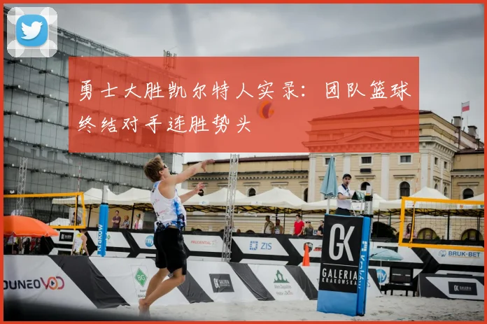 勇士大胜凯尔特人实录：团队篮球终结对手连胜势头