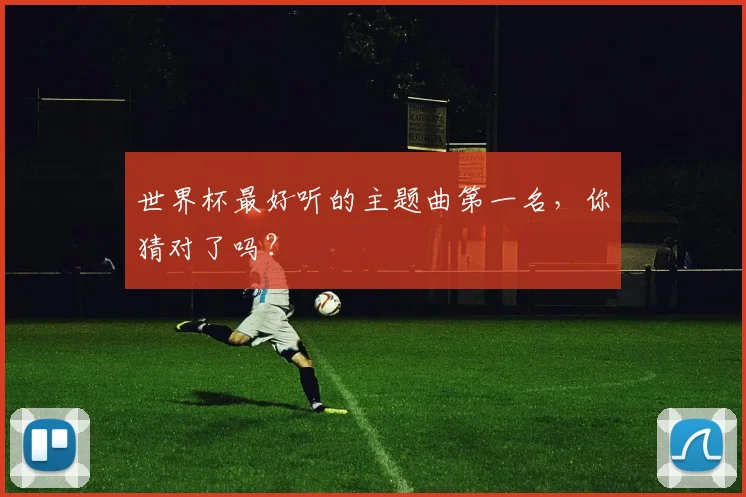 世界杯最好听的主题曲第一名,你猜对了吗?