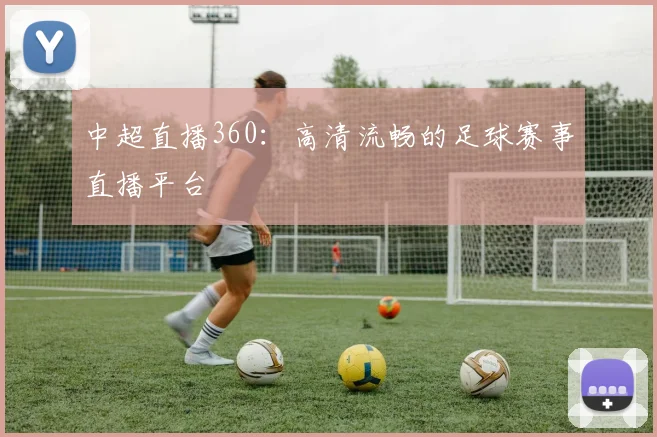 中超直播360：高清流畅的足球赛事直播平台